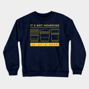 It's Not Hoarding, if It's Gear Crewneck Sweatshirt